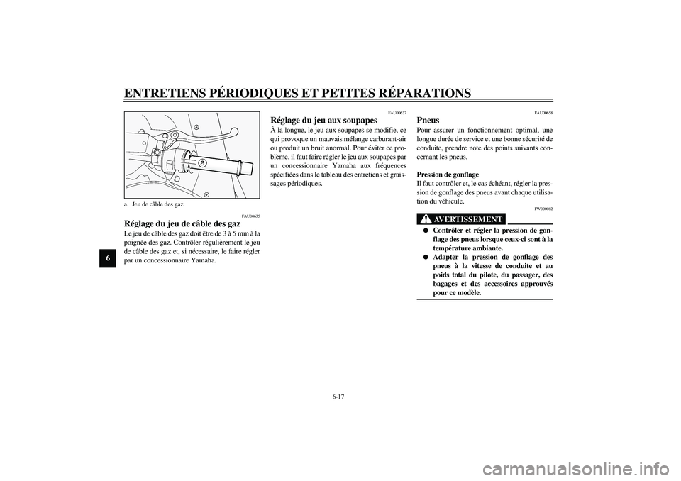 YAMAHA FJR1300A 2003 Notices Demploi (in French) ENTRETIENS PÉRIODIQUES ET PETITES RÉPARATIONS
6-17
6
FAU00635
Réglage du jeu de câble des gaz Le jeu de câble des gaz doit être de 3 à 5 mm à la
poignée des gaz. Contrôler régulièrement le YAMAHA FJR1300A 2003 Notices Demploi (in French) ENTRETIENS PÉRIODIQUES ET PETITES RÉPARATIONS
6-17
6
FAU00635
Réglage du jeu de câble des gaz Le jeu de câble des gaz doit être de 3 à 5 mm à la
poignée des gaz. Contrôler régulièrement le