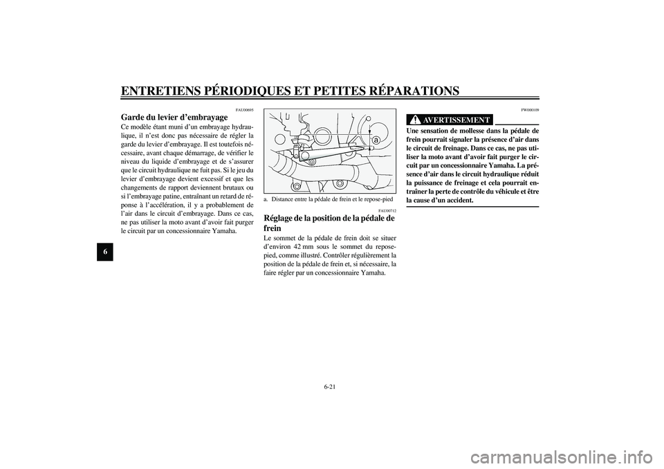 YAMAHA FJR1300A 2003  Notices Demploi (in French) ENTRETIENS PÉRIODIQUES ET PETITES RÉPARATIONS
6-21
6
FAU00695
Garde du levier d’embrayage Ce modèle étant muni d’un embrayage hydrau-
lique, il n’est donc pas nécessaire de régler la
garde