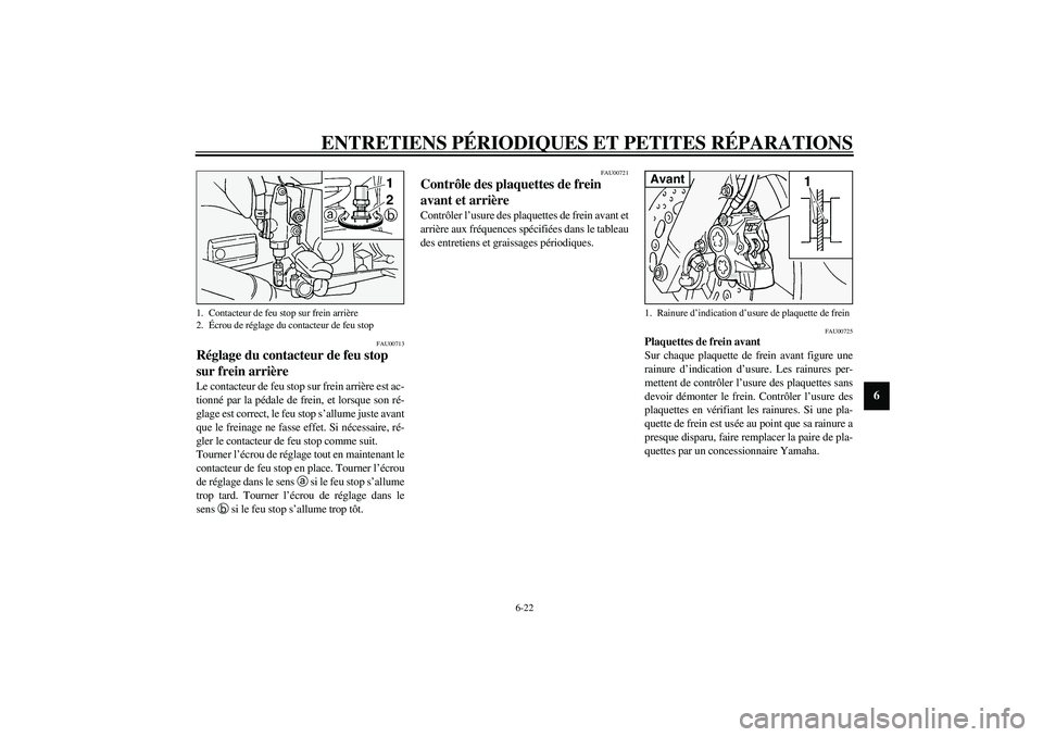 YAMAHA FJR1300A 2003  Notices Demploi (in French) ENTRETIENS PÉRIODIQUES ET PETITES RÉPARATIONS
6-22
6
FAU00713
Réglage du contacteur de feu stop 
sur frein arrière Le contacteur de feu stop sur frein arrière est ac-
tionné par la pédale de fr