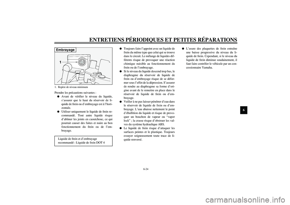 YAMAHA FJR1300A 2003  Notices Demploi (in French) ENTRETIENS PÉRIODIQUES ET PETITES RÉPARATIONS
6-24
6
Prendre les précautions suivantes :
Avant de vérifier le niveau du liquide,
s’assurer que le haut du réservoir de li-
quide de frein ou d