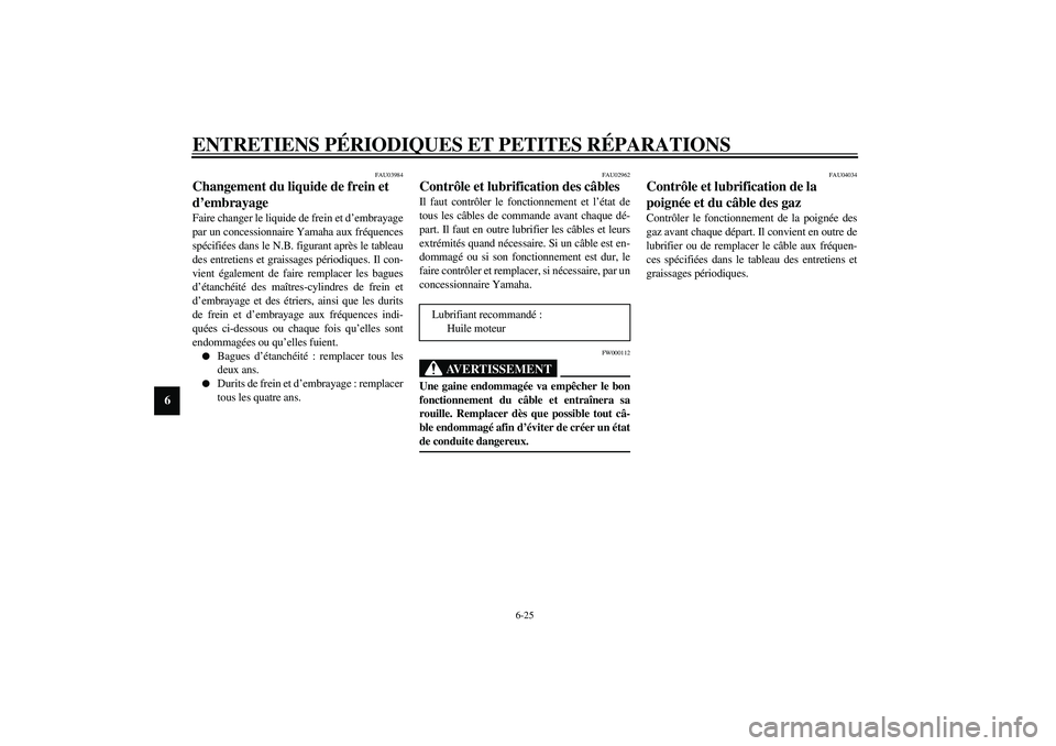 YAMAHA FJR1300A 2003  Notices Demploi (in French) ENTRETIENS PÉRIODIQUES ET PETITES RÉPARATIONS
6-25
6
FAU03984
Changement du liquide de frein et 
d’embrayage Faire changer le liquide de frein et d’embrayage
par un concessionnaire Yamaha aux fr