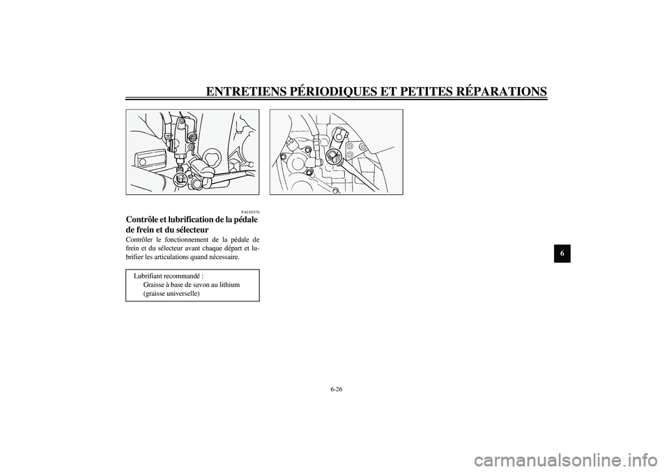 YAMAHA FJR1300A 2003  Notices Demploi (in French) ENTRETIENS PÉRIODIQUES ET PETITES RÉPARATIONS
6-26
6
FAU03370
Contrôle et lubrification de la pédale 
de frein et du sélecteur Contrôler le fonctionnement de la pédale de
frein et du sélecteur