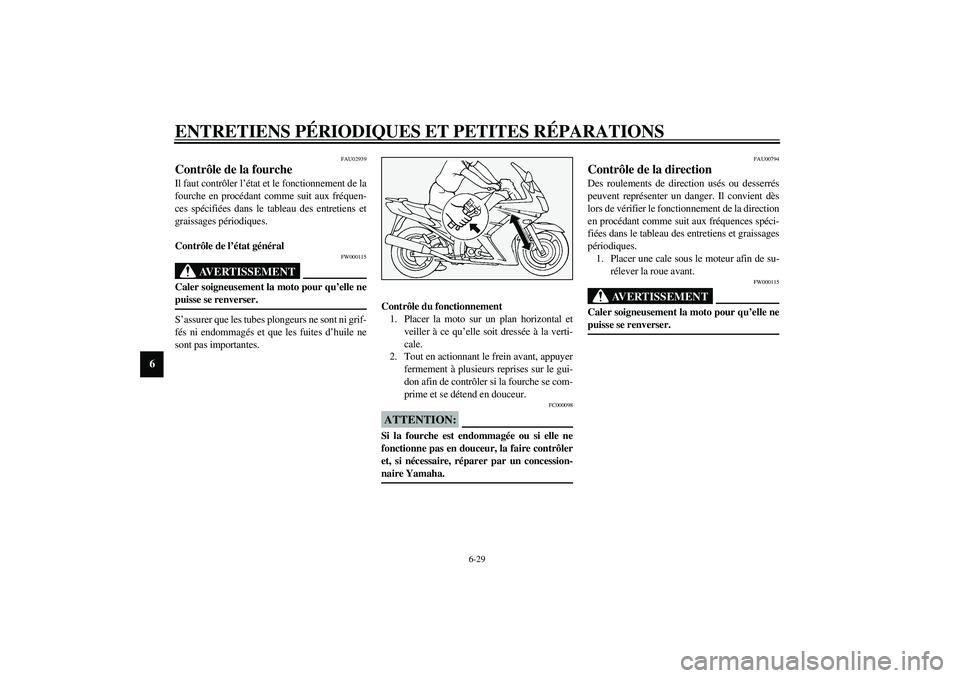 YAMAHA FJR1300A 2003  Notices Demploi (in French) ENTRETIENS PÉRIODIQUES ET PETITES RÉPARATIONS
6-29
6
FAU02939
Contrôle de la fourche Il faut contrôler l’état et le fonctionnement de la
fourche en procédant comme suit aux fréquen-
ces spéc