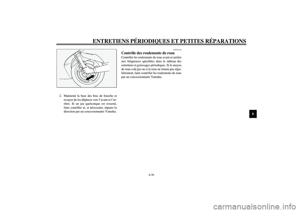 YAMAHA FJR1300A 2003  Notices Demploi (in French) ENTRETIENS PÉRIODIQUES ET PETITES RÉPARATIONS
6-30
6
2. Maintenir la base des bras de fourche et
essayer de les déplacer vers l’avant et l’ar-
rière. Si un jeu quelconque est ressenti,
faire c
