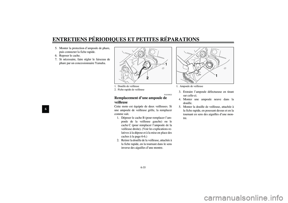 YAMAHA FJR1300A 2003  Notices Demploi (in French) ENTRETIENS PÉRIODIQUES ET PETITES RÉPARATIONS
6-35
6
5. Monter la protection d’ampoule de phare,
puis connecter la fiche rapide.
6. Reposer le cache.
7. Si nécessaire, faire régler le faisceau d