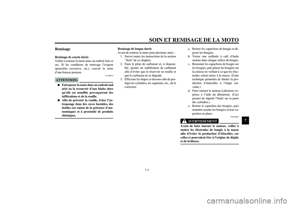YAMAHA FJR1300A 2003  Notices Demploi (in French) SOIN ET REMISAGE DE LA MOTO
7-4
7
Remisage Remisage de courte durée
Veiller à remiser la moto dans un endroit frais et
sec. Si les conditions de remisage l’exigent
(poussière excessive, etc.), co
