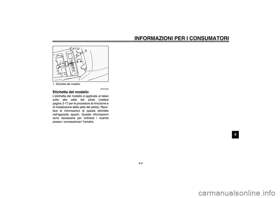 YAMAHA FJR1300A 2003 Manuale duso (in Italian) INFORMAZIONI PER I CONSUMATORI
9-2
9
HAU01804
Etichetta del modello L’etichetta del modello è applicata al telaio
sotto alla sella del pilota (vedere
pagina 3-17 per le procedure di rimozione e
di YAMAHA FJR1300A 2003 Manuale duso (in Italian) INFORMAZIONI PER I CONSUMATORI
9-2
9
HAU01804
Etichetta del modello L’etichetta del modello è applicata al telaio
sotto alla sella del pilota (vedere
pagina 3-17 per le procedure di rimozione e
di