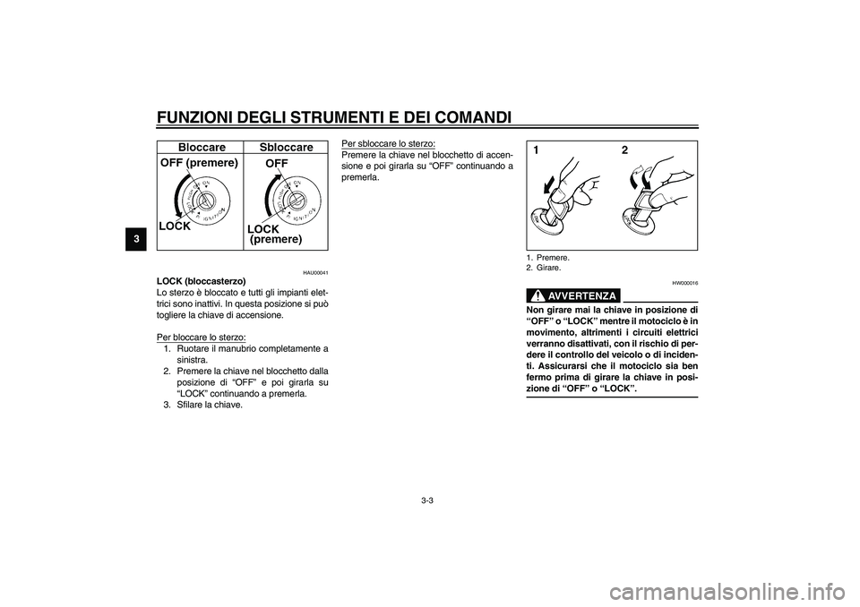 YAMAHA FJR1300A 2003  Manuale duso (in Italian) FUNZIONI DEGLI STRUMENTI E DEI COMANDI
3-3
3
HAU00041
LOCK (bloccasterzo)
Lo sterzo è bloccato e tutti gli impianti elet-
trici sono inattivi. In questa posizione si può
togliere la chiave di accens