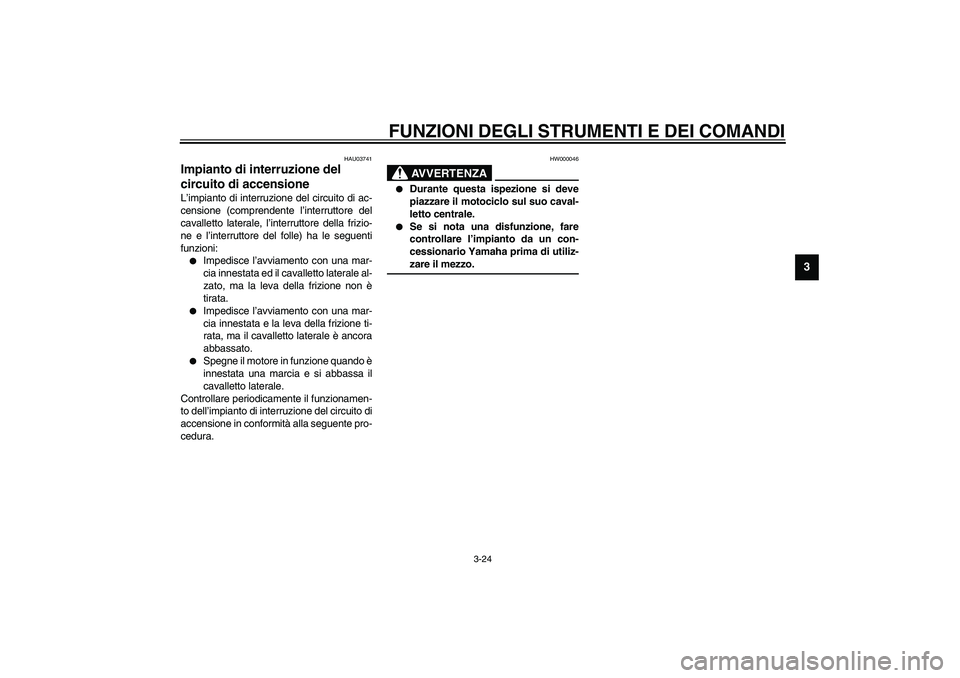 YAMAHA FJR1300A 2003  Manuale duso (in Italian) FUNZIONI DEGLI STRUMENTI E DEI COMANDI
3-24
3
HAU03741
Impianto di interruzione del 
circuito di accensione L’impianto di interruzione del circuito di ac-
censione (comprendente l’interruttore del