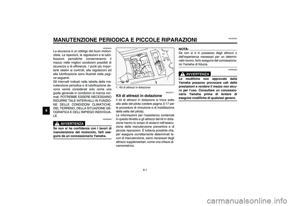 YAMAHA FJR1300A 2003  Manuale duso (in Italian) 6-1
6
HAU00462
6-MANUTENZIONE PERIODICA E PICCOLE RIPARAZIONI
HAU00464
La sicurezza è un obbligo del buon motoci-
clista. Le ispezioni, le regolazioni e le lubri-
ficazioni periodiche conserveranno i