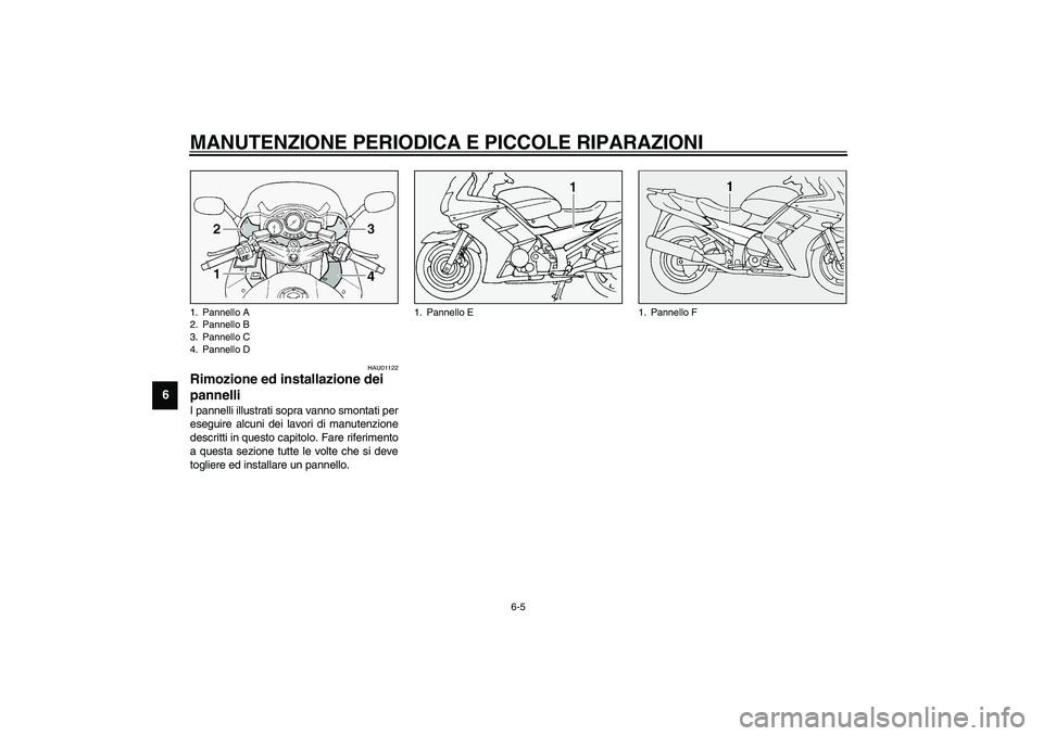 YAMAHA FJR1300A 2003  Manuale duso (in Italian) MANUTENZIONE PERIODICA E PICCOLE RIPARAZIONI
6-5
6
HAU01122
Rimozione ed installazione dei 
pannelli I pannelli illustrati sopra vanno smontati per
eseguire alcuni dei lavori di manutenzione
descritti