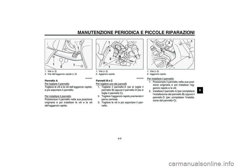 YAMAHA FJR1300A 2003  Manuale duso (in Italian) MANUTENZIONE PERIODICA E PICCOLE RIPARAZIONI
6-6
6
HAU04061
Pannello A
Per togliere il pannelloTogliere le viti e le viti dell’aggancio rapido,
e poi asportare il pannello.
Per installare il pannell