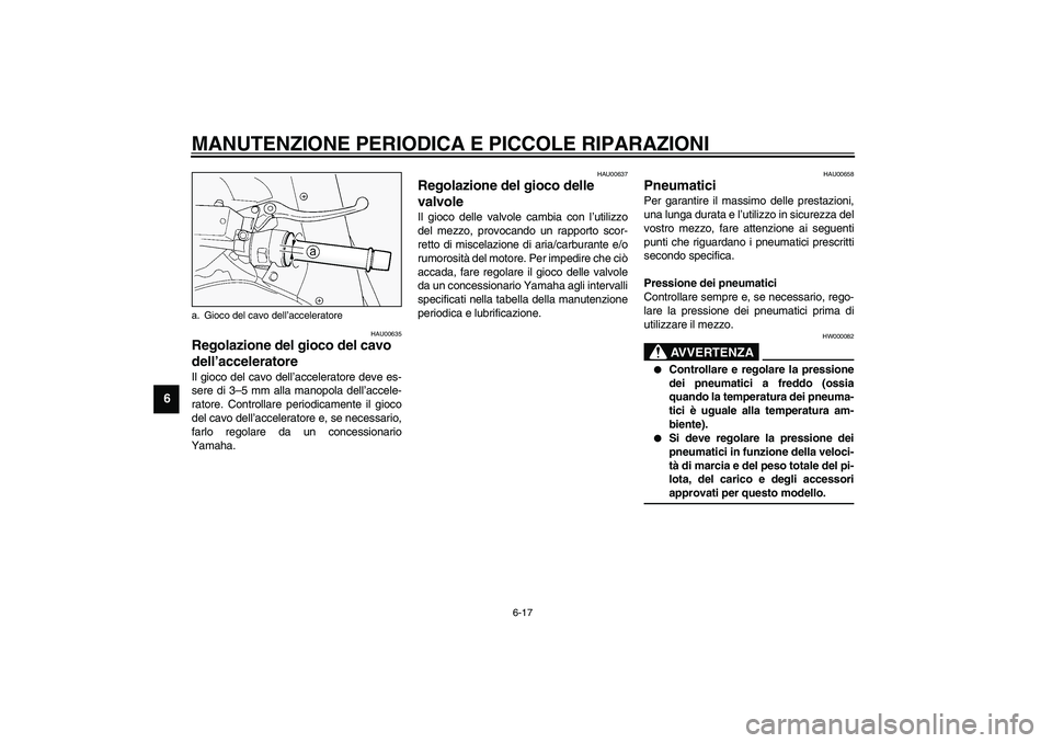 YAMAHA FJR1300A 2003 Manuale duso (in Italian) MANUTENZIONE PERIODICA E PICCOLE RIPARAZIONI
6-17
6
HAU00635
Regolazione del gioco del cavo
dell’acceleratore Il gioco del cavo dell’acceleratore deve es-
sere di 3–5 mm alla manopola dell’ac YAMAHA FJR1300A 2003 Manuale duso (in Italian) MANUTENZIONE PERIODICA E PICCOLE RIPARAZIONI
6-17
6
HAU00635
Regolazione del gioco del cavo
dell’acceleratore Il gioco del cavo dell’acceleratore deve es-
sere di 3–5 mm alla manopola dell’ac