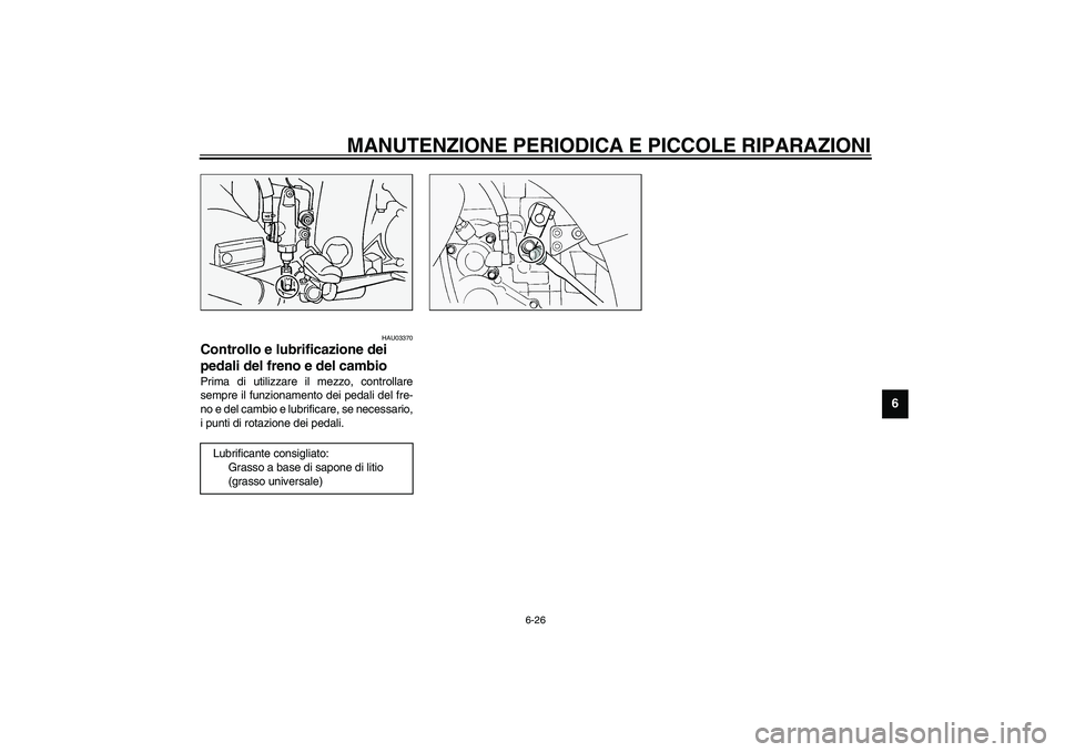 YAMAHA FJR1300A 2003  Manuale duso (in Italian) MANUTENZIONE PERIODICA E PICCOLE RIPARAZIONI
6-26
6
HAU03370
Controllo e lubrificazione dei 
pedali del freno e del cambio Prima di utilizzare il mezzo, controllare
sempre il funzionamento dei pedali 