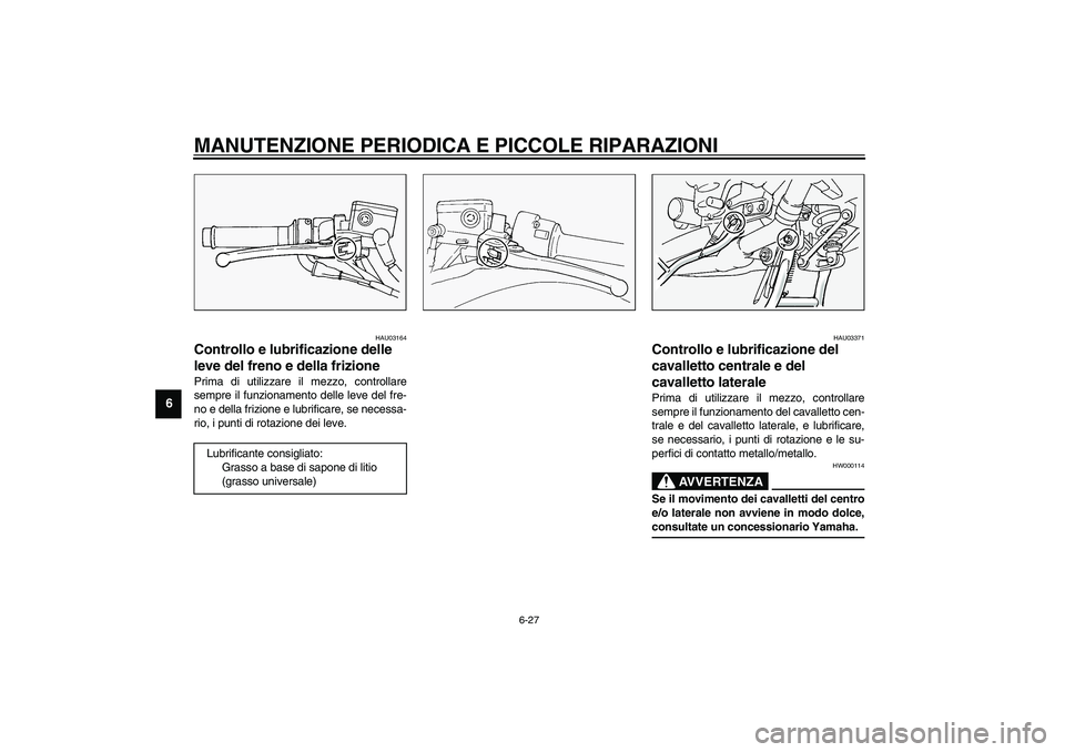 YAMAHA FJR1300A 2003  Manuale duso (in Italian) MANUTENZIONE PERIODICA E PICCOLE RIPARAZIONI
6-27
6
HAU03164
Controllo e lubrificazione delle 
leve del freno e della frizione Prima di utilizzare il mezzo, controllare
sempre il funzionamento delle l