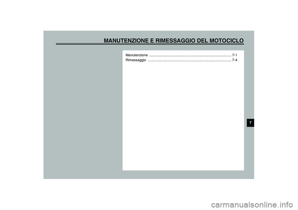 YAMAHA FJR1300A 2003  Manuale duso (in Italian) MANUTENZIONE E RIMESSAGGIO DEL MOTOCICLO
7
Manutenzione .................................................................................... 7-1
Rimessaggio ...........................................