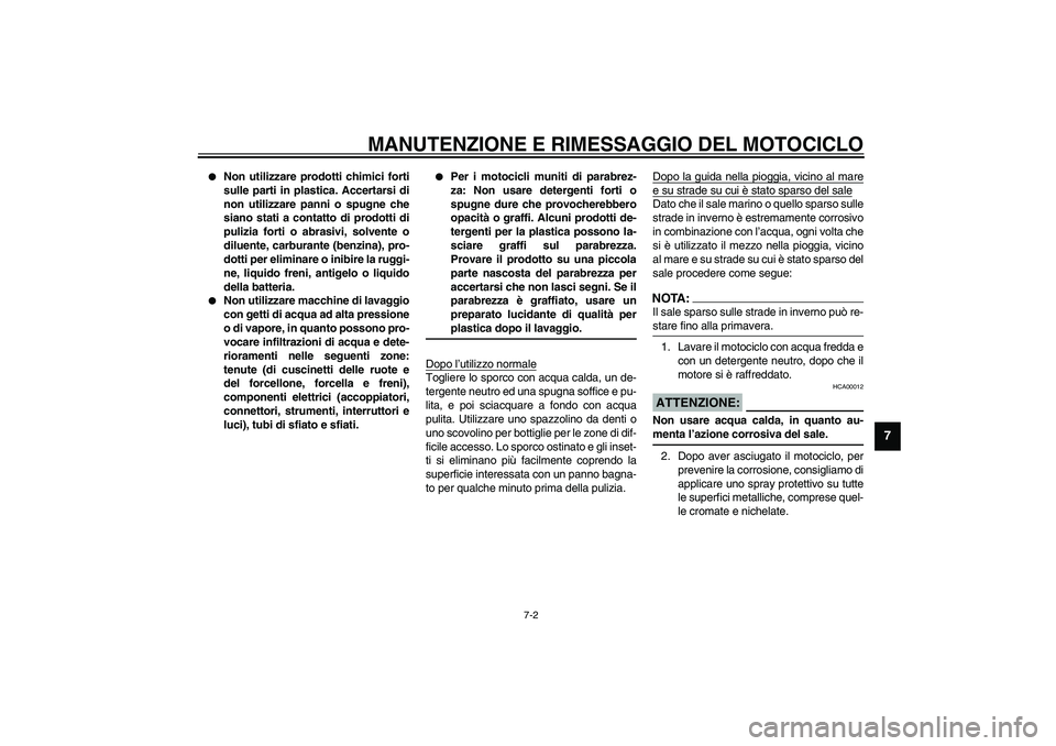 YAMAHA FJR1300A 2003  Manuale duso (in Italian) MANUTENZIONE E RIMESSAGGIO DEL MOTOCICLO
7-2
7

Non utilizzare prodotti chimici forti
sulle parti in plastica. Accertarsi di
non utilizzare panni o spugne che
siano stati a contatto di prodotti di
pu