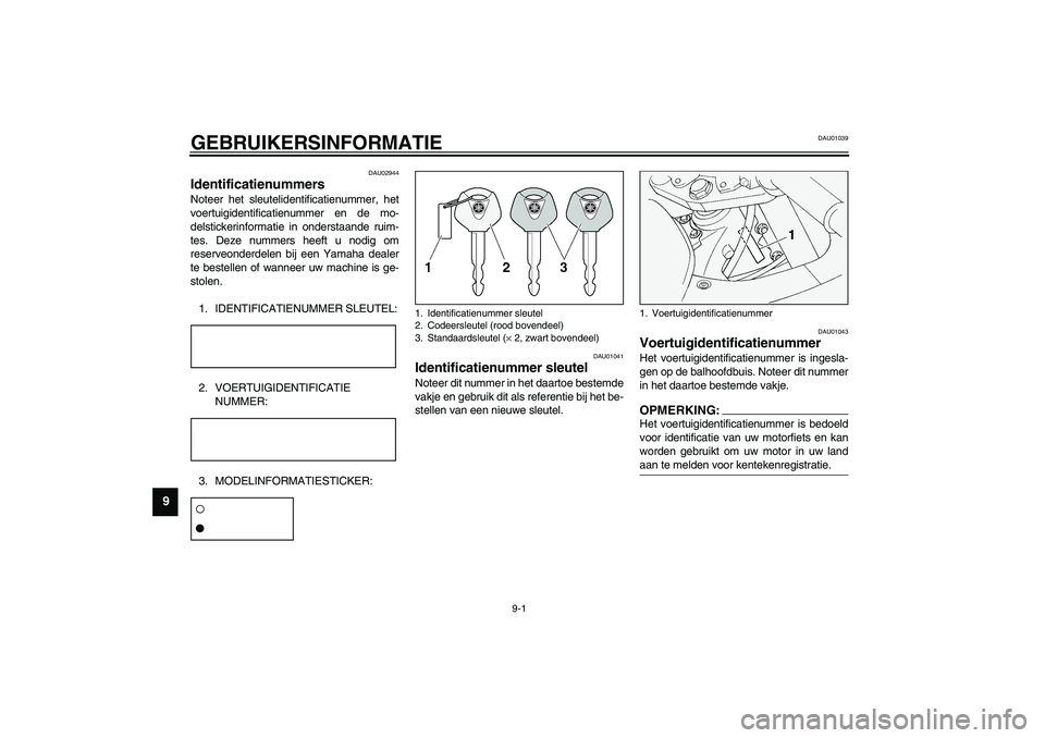 YAMAHA FJR1300A 2003 Instructieboekje (in Dutch) 9-1
9
DAU01039
9-GEBRUIKERSINFORMATIE
DAU02944
Identificatienummers Noteer het sleutelidentificatienummer, het
voertuigidentificatienummer en de mo-
delstickerinformatie in onderstaande ruim-
tes. Dez YAMAHA FJR1300A 2003 Instructieboekje (in Dutch) 9-1
9
DAU01039
9-GEBRUIKERSINFORMATIE
DAU02944
Identificatienummers Noteer het sleutelidentificatienummer, het
voertuigidentificatienummer en de mo-
delstickerinformatie in onderstaande ruim-
tes. Dez