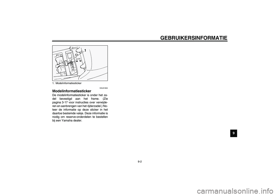 YAMAHA FJR1300A 2003 Instructieboekje (in Dutch) GEBRUIKERSINFORMATIE
9-2
9
DAU01804
Modelinformatiesticker De modelinformatiesticker is onder het za-
del bevestigd aan het frame. (Zie
pagina 3-17 voor instructies over verwijde-
ren en aanbrengen va YAMAHA FJR1300A 2003 Instructieboekje (in Dutch) GEBRUIKERSINFORMATIE
9-2
9
DAU01804
Modelinformatiesticker De modelinformatiesticker is onder het za-
del bevestigd aan het frame. (Zie
pagina 3-17 voor instructies over verwijde-
ren en aanbrengen va