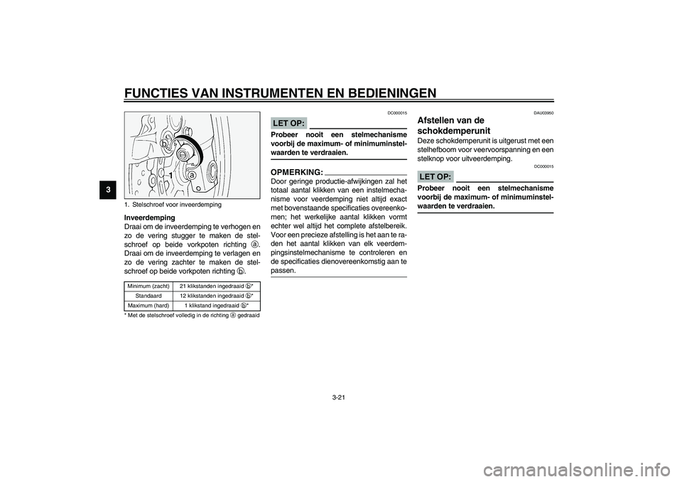YAMAHA FJR1300A 2003  Instructieboekje (in Dutch) FUNCTIES VAN INSTRUMENTEN EN BEDIENINGEN
3-21
3
Inveerdemping
Draai om de inveerdemping te verhogen en
zo de vering stugger te maken de stel-
schroef op beide vorkpoten richting 
a.
Draai om de inveer