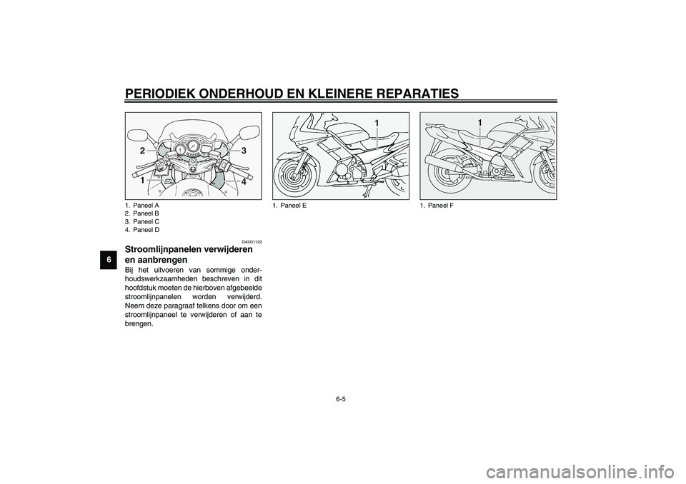 YAMAHA FJR1300A 2003  Instructieboekje (in Dutch) PERIODIEK ONDERHOUD EN KLEINERE REPARATIES
6-5
6
DAU01122
Stroomlijnpanelen verwijderen 
en aanbrengen Bij het uitvoeren van sommige onder-
houdswerkzaamheden beschreven in dit
hoofdstuk moeten de hie