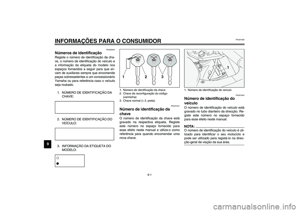 YAMAHA FJR1300A 2003 Manual de utilização (in Portuguese) 9-1
9
PAU01039
9-INFORMAÇÕES PARA O CONSUMIDOR
PAU02944
Números de identificação Registe o número de identificação da cha-
ve, o número de identificação do veículo e
a informação da etiq YAMAHA FJR1300A 2003 Manual de utilização (in Portuguese) 9-1
9
PAU01039
9-INFORMAÇÕES PARA O CONSUMIDOR
PAU02944
Números de identificação Registe o número de identificação da cha-
ve, o número de identificação do veículo e
a informação da etiq
