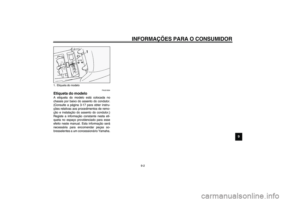 YAMAHA FJR1300A 2003 Manual de utilização (in Portuguese) INFORMAÇÕES PARA O CONSUMIDOR
9-2
9
PAU01804
Etiqueta do modelo A etiqueta do modelo está colocada no
chassis por baixo do assento do condutor.
(Consulte a página 3-17 para obter instru-
ções re YAMAHA FJR1300A 2003 Manual de utilização (in Portuguese) INFORMAÇÕES PARA O CONSUMIDOR
9-2
9
PAU01804
Etiqueta do modelo A etiqueta do modelo está colocada no
chassis por baixo do assento do condutor.
(Consulte a página 3-17 para obter instru-
ções re