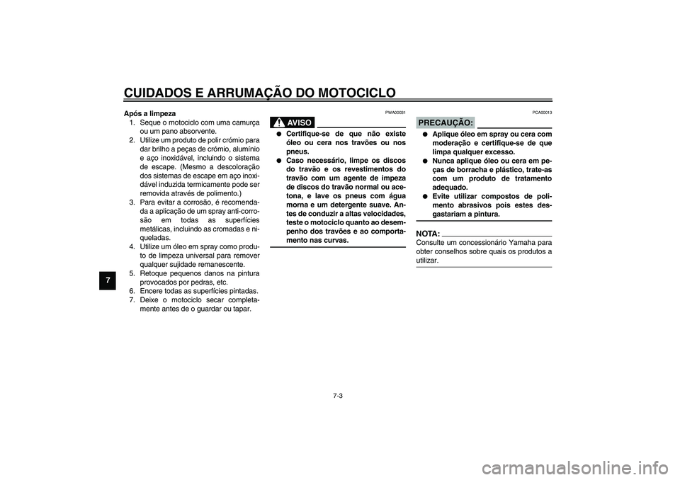 YAMAHA FJR1300A 2003  Manual de utilização (in Portuguese) CUIDADOS E ARRUMAÇÃO DO MOTOCICLO
7-3
7
Após a limpeza
1. Seque o motociclo com uma camurça
ou um pano absorvente.
2. Utilize um produto de polir crómio para
dar brilho a peças de crómio, alum
