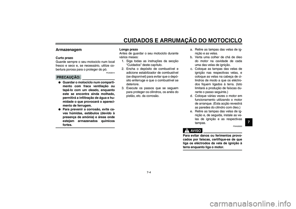 YAMAHA FJR1300A 2003  Manual de utilização (in Portuguese) CUIDADOS E ARRUMAÇÃO DO MOTOCICLO
7-4
7
Armazenagem Curto prazo
Guarde sempre o seu motociclo num local
fresco e seco e, se necessário, utilize co-
bertura porosa para o proteger do pó.
PCA00014
P