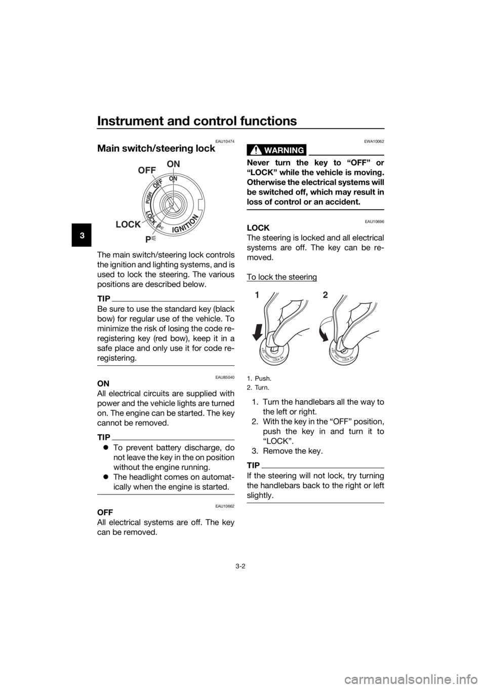 YAMAHA FJR1300AE 2020  Owners Manual Instrument and control functions
3-2
3
EAU10474
Main switch/steering lock
The main switch/steering lock controls
the ignition and lighting systems, and is
used to lock the steering. The various
positi