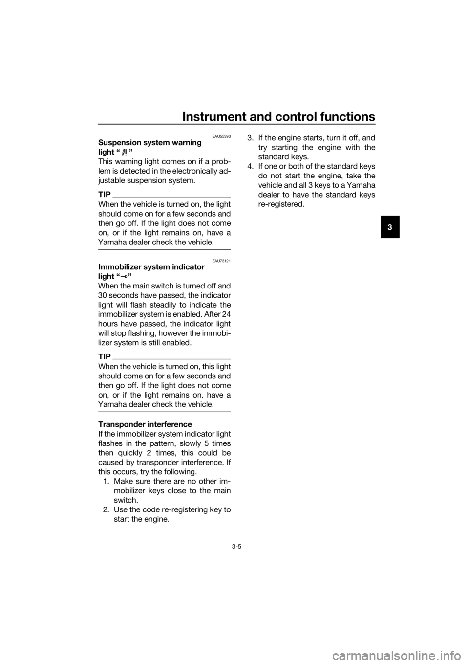 YAMAHA FJR1300AE 2020  Owners Manual Instrument and control functions
3-5
3
EAU55393Suspension system warning 
light “ ”
This warning light comes on if a prob-
lem is detected in the electronically ad-
justable suspension system.
TIP