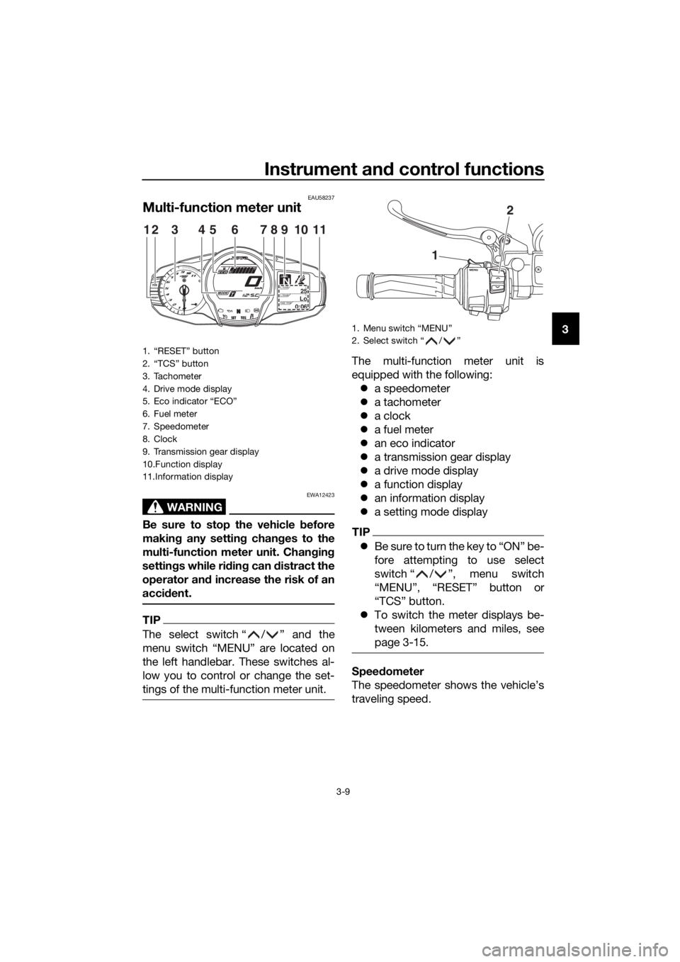 YAMAHA FJR1300AE 2020  Owners Manual Instrument and control functions
3-9
3
EAU58237
Multi-function meter unit
WARNING
EWA12423
Be sure to stop the vehicle before
making any setting changes to the
multi-function meter unit. Changing
sett