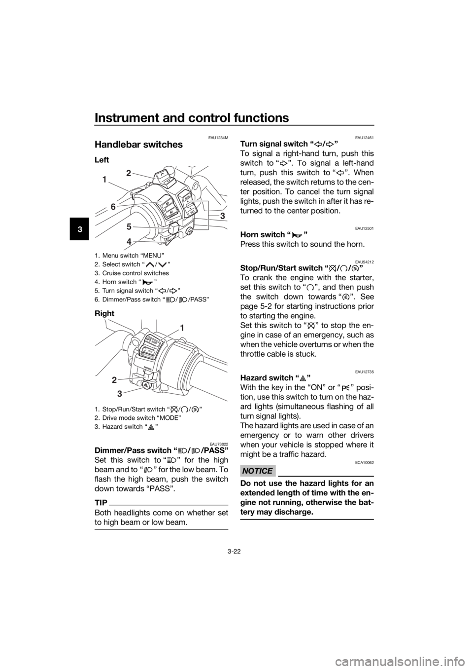YAMAHA FJR1300AE 2020 Owners Guide Instrument and control functions
3-22
3
EAU1234M
Handlebar switches
Left 
Right 
EAU73022Dimmer/Pass switch “ / /PASS”
Set this switch to “ ” for the high
beam and to “ ” for the low beam. YAMAHA FJR1300AE 2020 Owners Guide Instrument and control functions
3-22
3
EAU1234M
Handlebar switches
Left 
Right 
EAU73022Dimmer/Pass switch “ / /PASS”
Set this switch to “ ” for the high
beam and to “ ” for the low beam.