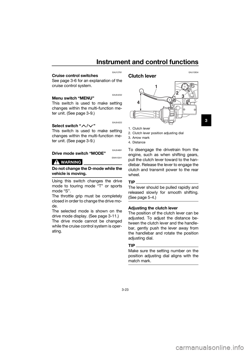 YAMAHA FJR1300AE 2020 Owners Guide Instrument and control functions
3-23
3
EAU12781Cruise control switches
See page 3-6 for an explanation of the
cruise control system.
EAU54232Menu switch “MENU”
This switch is used to make setting YAMAHA FJR1300AE 2020 Owners Guide Instrument and control functions
3-23
3
EAU12781Cruise control switches
See page 3-6 for an explanation of the
cruise control system.
EAU54232Menu switch “MENU”
This switch is used to make setting