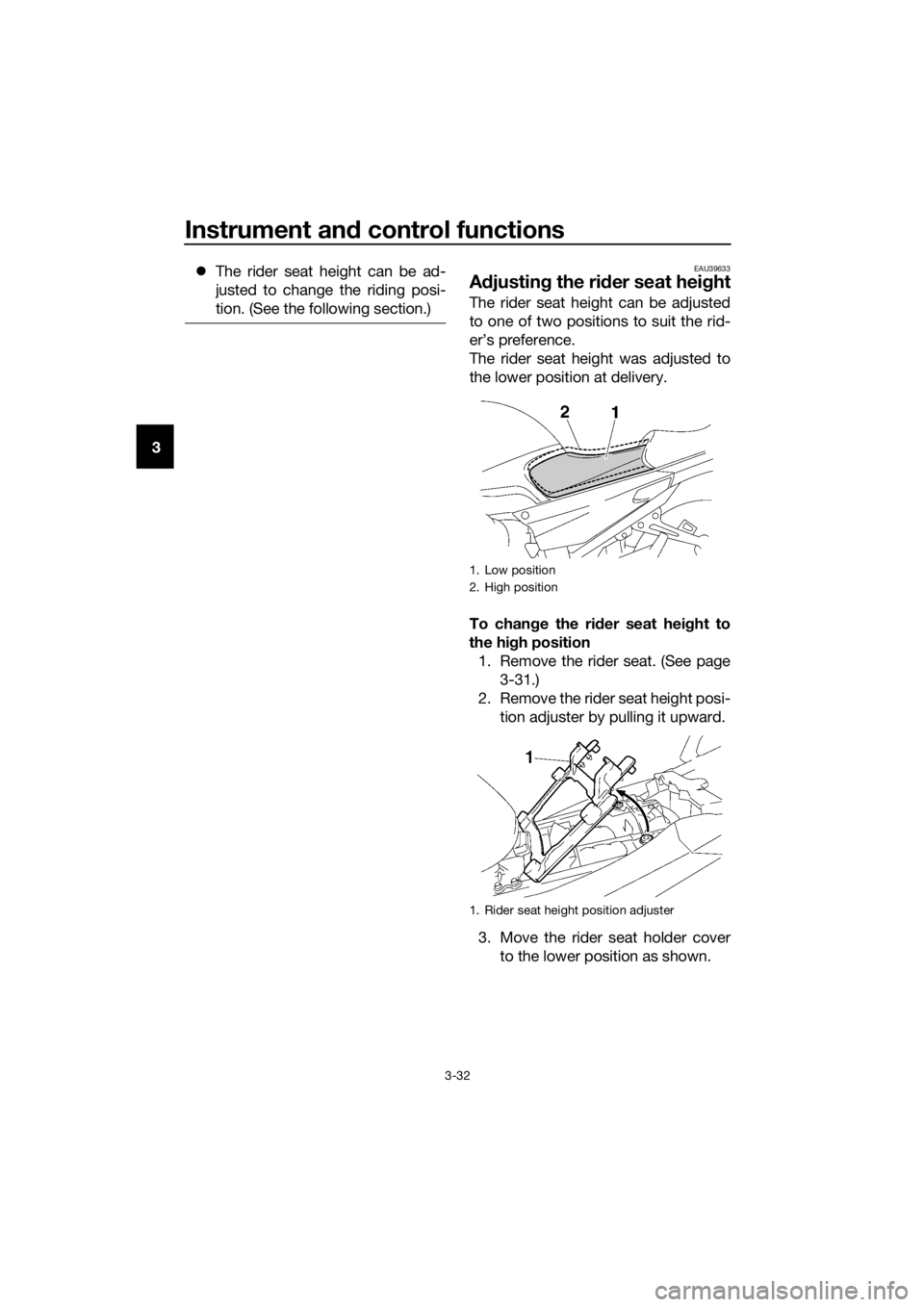 YAMAHA FJR1300AE 2020 Service Manual Instrument and control functions
3-32
3The rider seat height can be ad-
justed to change the riding posi-
tion. (See the following section.)
EAU39633
Adjusting the rider seat height
The rider seat  YAMAHA FJR1300AE 2020 Service Manual Instrument and control functions
3-32
3The rider seat height can be ad-
justed to change the riding posi-
tion. (See the following section.)
EAU39633
Adjusting the rider seat height
The rider seat