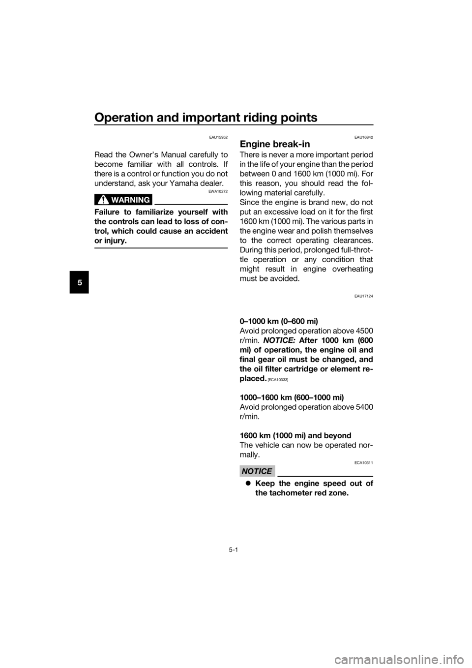 YAMAHA FJR1300AE 2020  Owners Manual Operation and important riding points
5-1
5
EAU15952
Read the Owner’s Manual carefully to
become familiar with all controls. If
there is a control or function you do not
understand, ask your Yamaha 