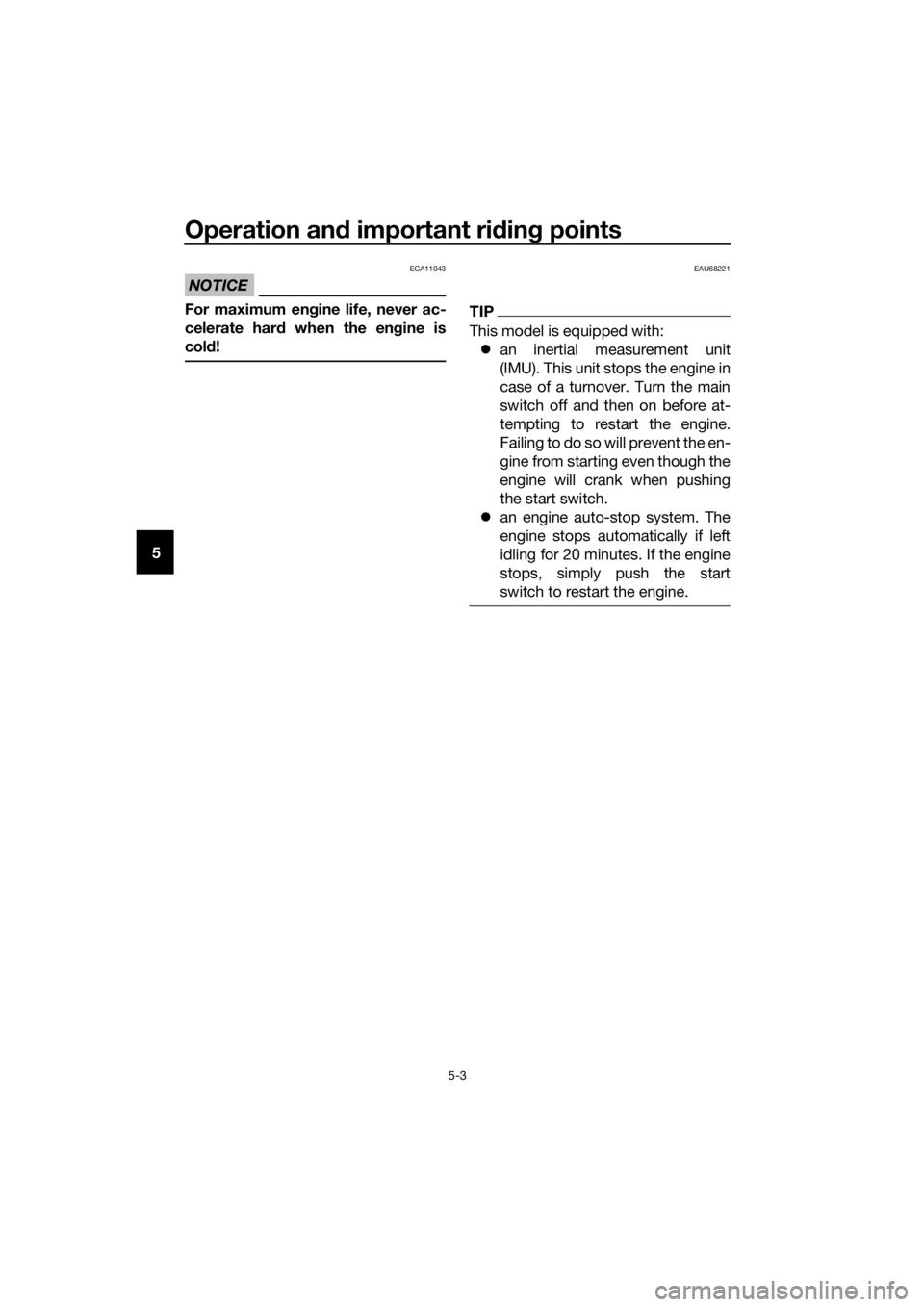 YAMAHA FJR1300AE 2020 User Guide Operation and important riding points
5-3
5
NOTICE
ECA11043
For maximum engine life, never ac-
celerate hard when the engine is
cold!
EAU68221
TIP
This model is equipped with:
an inertial measureme YAMAHA FJR1300AE 2020 User Guide Operation and important riding points
5-3
5
NOTICE
ECA11043
For maximum engine life, never ac-
celerate hard when the engine is
cold!
EAU68221
TIP
This model is equipped with:
an inertial measureme