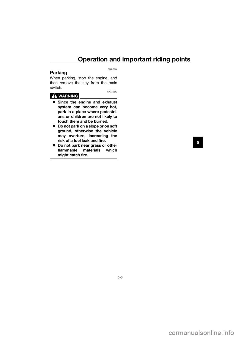 YAMAHA FJR1300AE 2020 User Guide Operation and important riding points
5-6
5
EAU17214
Parking
When parking, stop the engine, and
then remove the key from the main
switch.
WARNING
EWA10312
Since the engine and exhaust
system can be YAMAHA FJR1300AE 2020 User Guide Operation and important riding points
5-6
5
EAU17214
Parking
When parking, stop the engine, and
then remove the key from the main
switch.
WARNING
EWA10312
Since the engine and exhaust
system can be