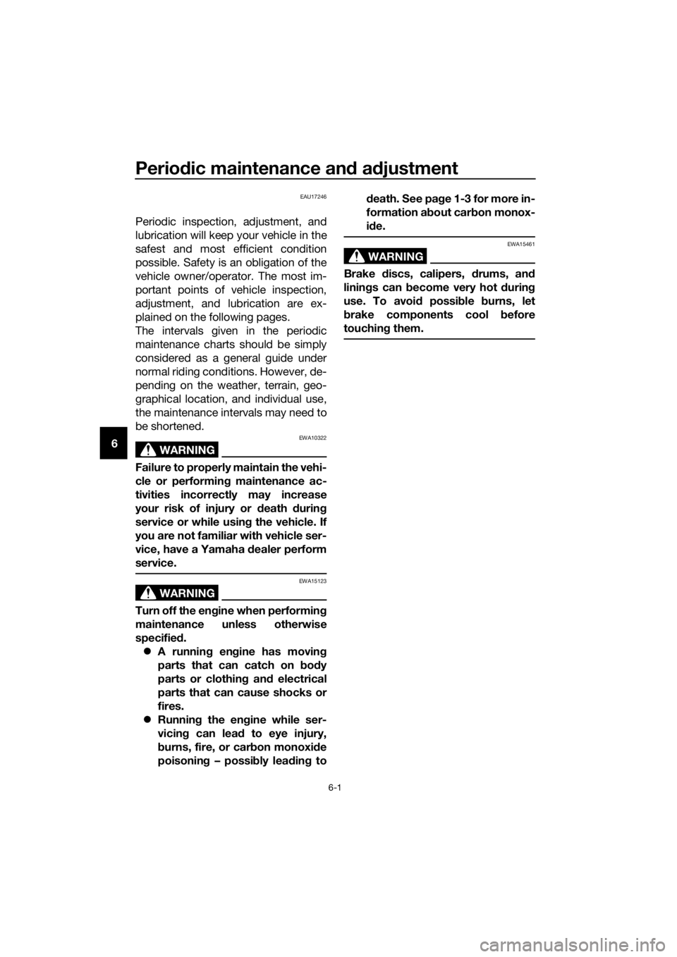 YAMAHA FJR1300AE 2020 Owners Guide Periodic maintenance and adjustment
6-1
6
EAU17246
Periodic inspection, adjustment, and
lubrication will keep your vehicle in the
safest and most efficient condition
possible. Safety is an obligation 