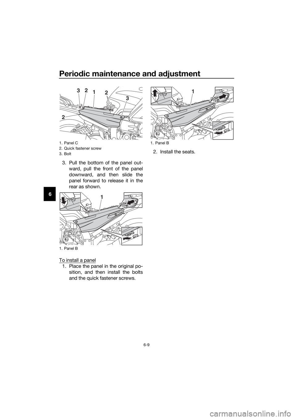 YAMAHA FJR1300AE 2020  Owners Manual Periodic maintenance and adjustment
6-9
63. Pull the bottom of the panel out-
ward, pull the front of the panel
downward, and then slide the
panel forward to release it in the
rear as shown.
To instal
