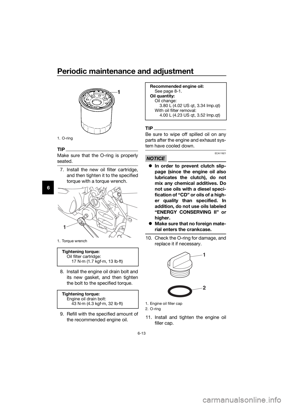 YAMAHA FJR1300AE 2020  Owners Manual Periodic maintenance and adjustment
6-13
6
TIP
Make sure that the O-ring is properly
seated.
7. Install the new oil filter cartridge,
and then tighten it to the specified
torque with a torque wrench.
