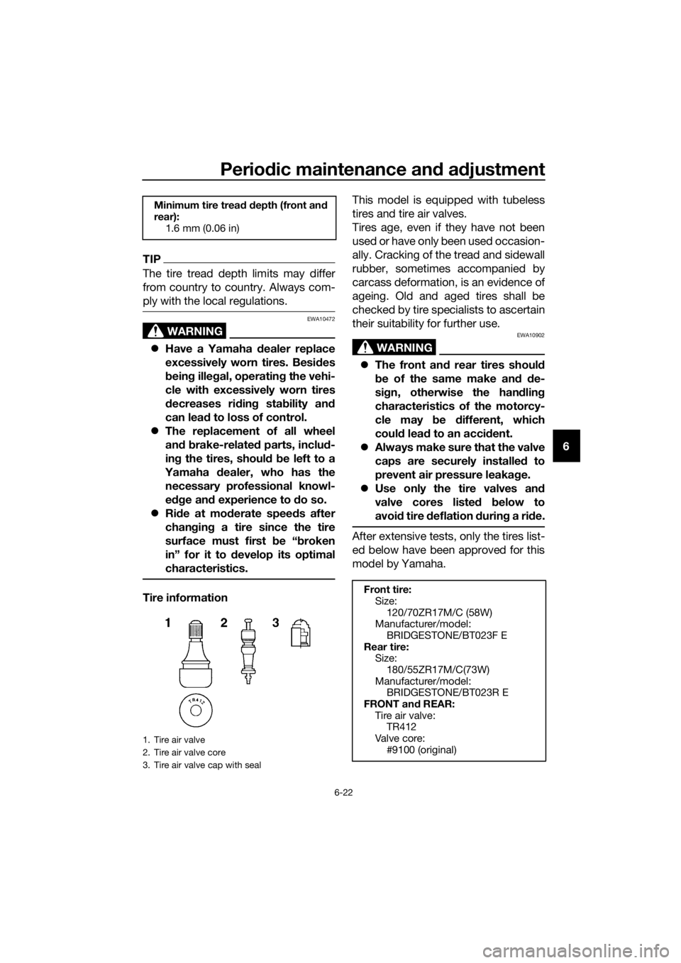 YAMAHA FJR1300AE 2020 Owners Manual Periodic maintenance and adjustment
6-22
6
TIP
The tire tread depth limits may differ
from country to country. Always com-
ply with the local regulations.
WARNING
EWA10472
Have a Yamaha dealer repl YAMAHA FJR1300AE 2020 Owners Manual Periodic maintenance and adjustment
6-22
6
TIP
The tire tread depth limits may differ
from country to country. Always com-
ply with the local regulations.
WARNING
EWA10472
Have a Yamaha dealer repl