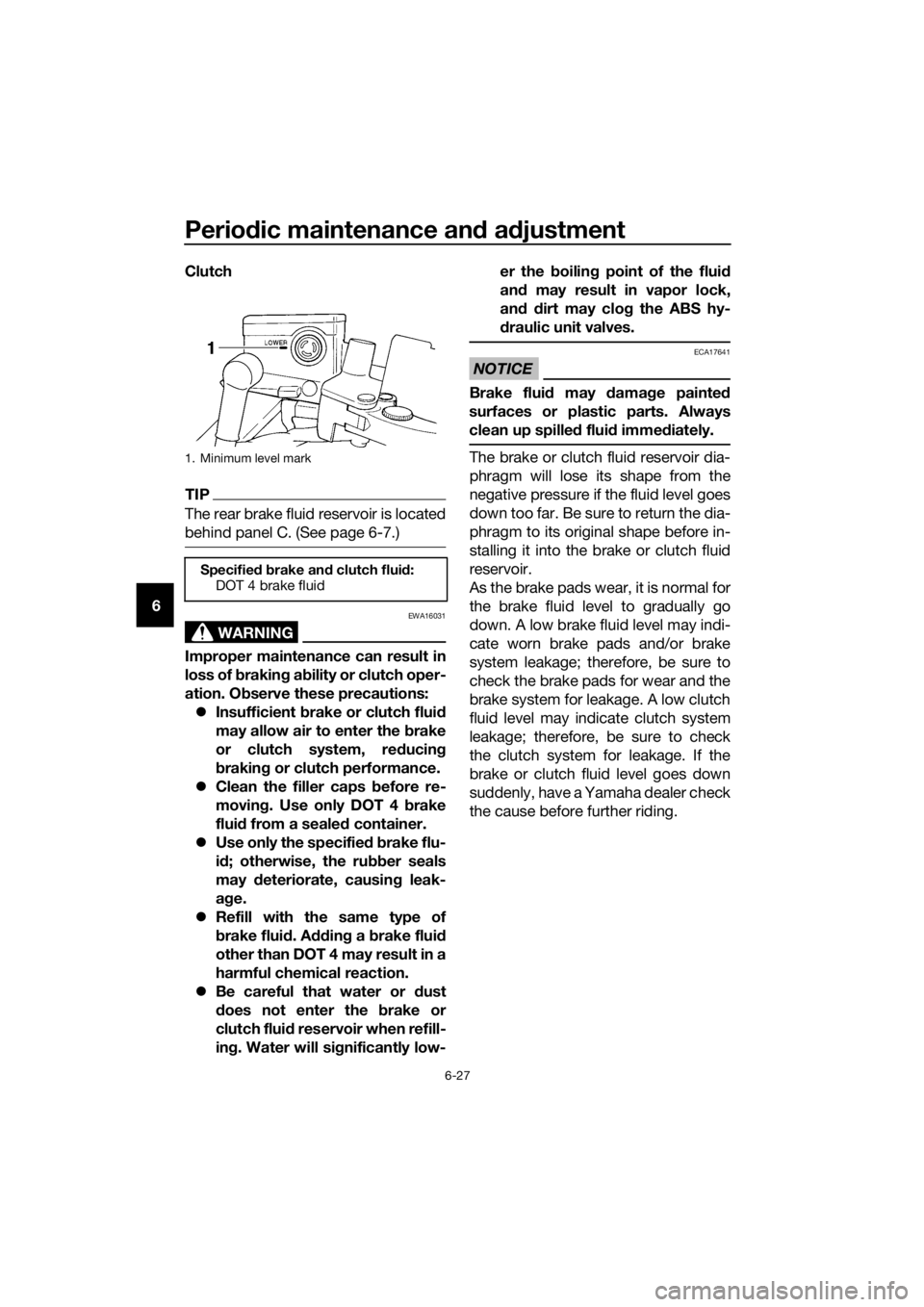 YAMAHA FJR1300AE 2020 User Guide Periodic maintenance and adjustment
6-27
6Clutch
TIP
The rear brake fluid reservoir is located
behind panel C. (See page 6-7.)
WARNING
EWA16031
Improper maintenance can result in
loss of braking abili