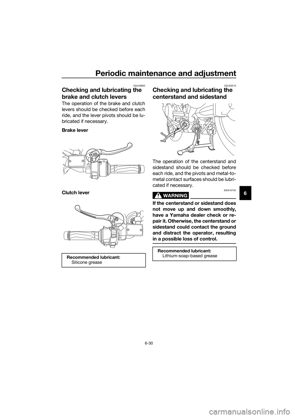 YAMAHA FJR1300AE 2020 Owners Manual Periodic maintenance and adjustment
6-30
6
EAU43602
Checking and lubricating the
brake and clutch levers
The operation of the brake and clutch
levers should be checked before each
ride, and the lever YAMAHA FJR1300AE 2020 Owners Manual Periodic maintenance and adjustment
6-30
6
EAU43602
Checking and lubricating the
brake and clutch levers
The operation of the brake and clutch
levers should be checked before each
ride, and the lever