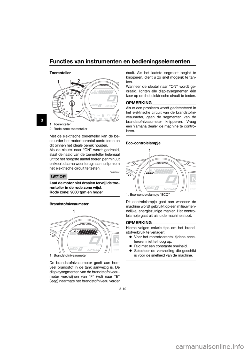 YAMAHA FJR1300AE 2020 Betriebsanleitungen (in German) Functies van instrumenten en bed iening selementen
3-10
3
Toerenteller
Met de elektrische toerenteller kan de be-
stuurder het motortoere ntal controleren en
dit binnen het ideale bereik houden.
Als d YAMAHA FJR1300AE 2020 Betriebsanleitungen (in German) Functies van instrumenten en bed iening selementen
3-10
3
Toerenteller
Met de elektrische toerenteller kan de be-
stuurder het motortoere ntal controleren en
dit binnen het ideale bereik houden.
Als d