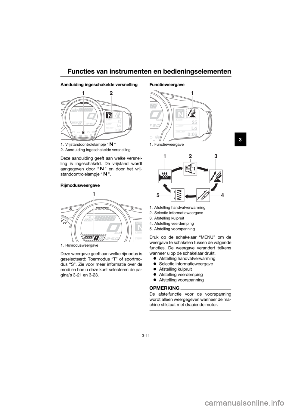 YAMAHA FJR1300AE 2020 Betriebsanleitungen (in German) Functies van instrumenten en bed ienin gselementen
3-11
3
Aan dui din g in geschakel de versnellin g
Deze aanduiding geeft aan welke versnel-
ling is ingeschakeld. De vrijstand wordt
aangegeven door YAMAHA FJR1300AE 2020 Betriebsanleitungen (in German) Functies van instrumenten en bed ienin gselementen
3-11
3
Aan dui din g in geschakel de versnellin g
Deze aanduiding geeft aan welke versnel-
ling is ingeschakeld. De vrijstand wordt
aangegeven door