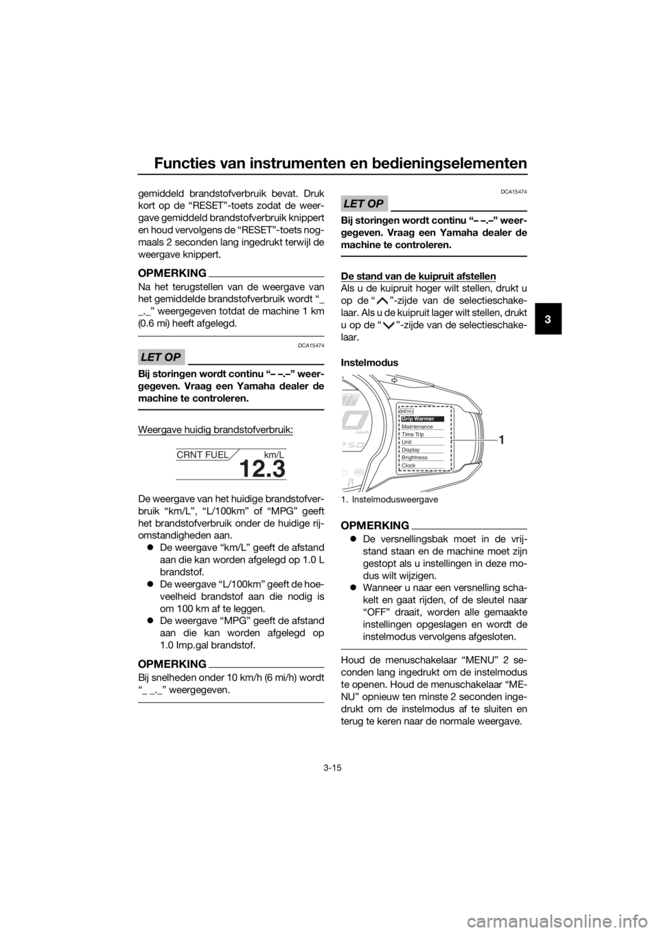 YAMAHA FJR1300AE 2020 Betriebsanleitungen (in German) Functies van instrumenten en bed ienin gselementen
3-15
3
gemiddeld brandstofverbruik bevat. Druk
kort op de “RESET”-toets zodat de weer-
gave gemiddeld brandstofverbruik knippert
en houd vervolge YAMAHA FJR1300AE 2020 Betriebsanleitungen (in German) Functies van instrumenten en bed ienin gselementen
3-15
3
gemiddeld brandstofverbruik bevat. Druk
kort op de “RESET”-toets zodat de weer-
gave gemiddeld brandstofverbruik knippert
en houd vervolge