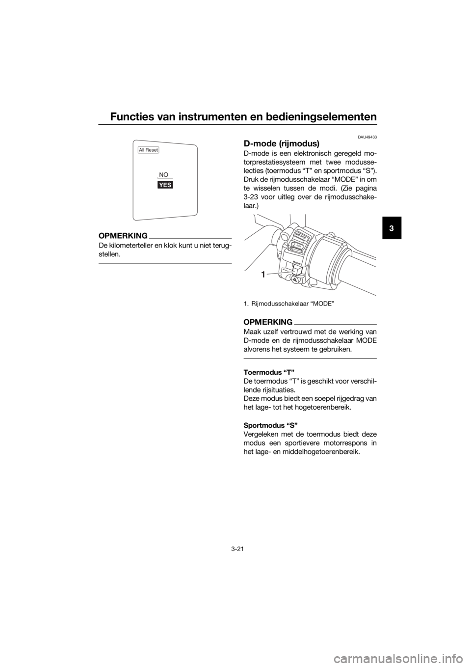 YAMAHA FJR1300AE 2020  Betriebsanleitungen (in German) Functies van instrumenten en bed ienin gselementen
3-21
3OPMERKING
De kilometerteller en kl ok kunt u niet terug-
stellen.
DAU49433
D-mo de (rijmo dus)
D-mode is een elektronisch geregeld mo-
torprest YAMAHA FJR1300AE 2020  Betriebsanleitungen (in German) Functies van instrumenten en bed ienin gselementen
3-21
3OPMERKING
De kilometerteller en kl ok kunt u niet terug-
stellen.
DAU49433
D-mo de (rijmo dus)
D-mode is een elektronisch geregeld mo-
torprest