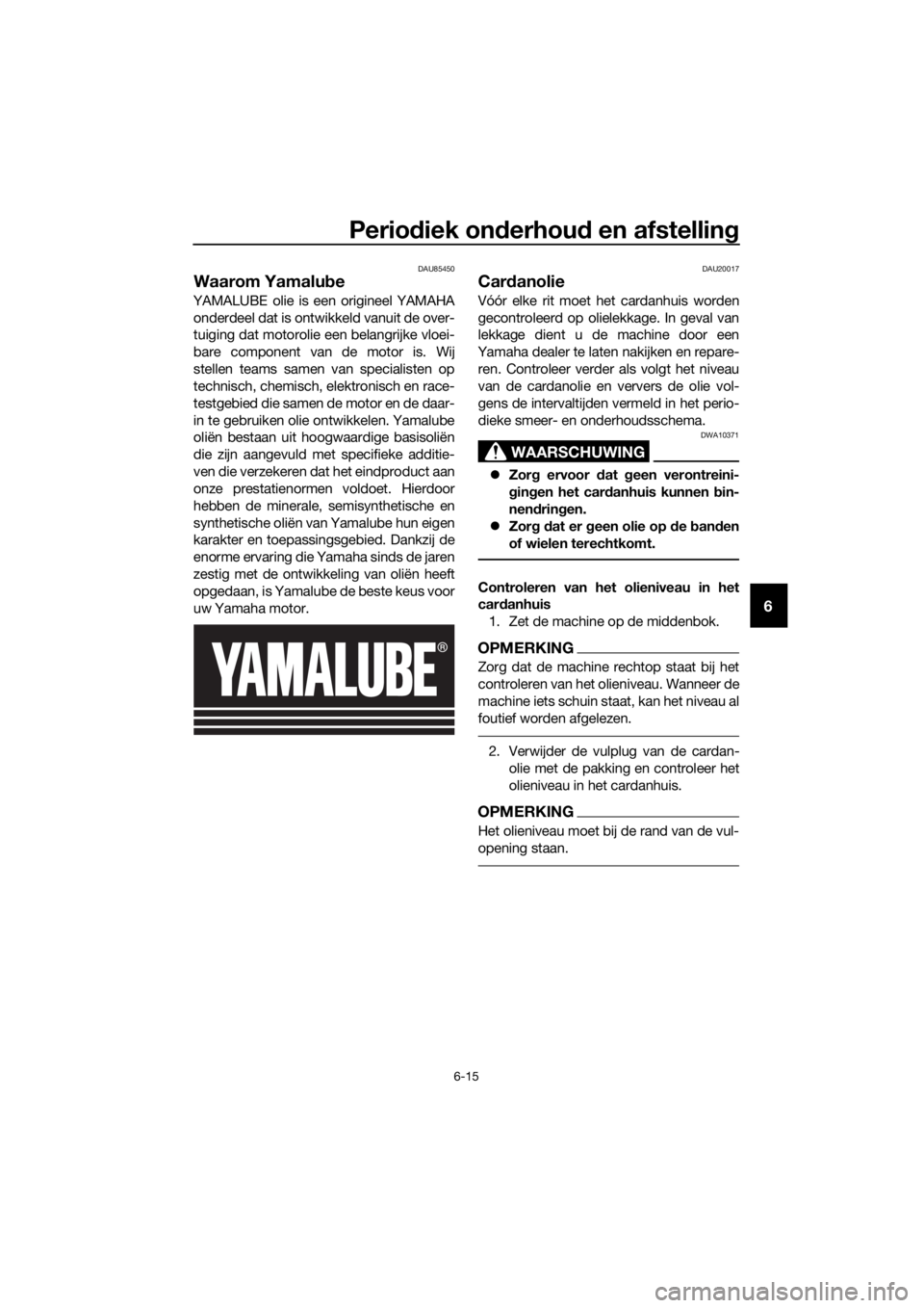 YAMAHA FJR1300AE 2020 Betriebsanleitungen (in German) Periodiek on derhou d en afstellin g
6-15
6
DAU85450
Waarom Yamalu be
YAMALUBE olie is een origineel YAMAHA
onderdeel dat is ontwikkeld vanuit de over-
tuiging dat motorolie een belangrijke vloei-
bar YAMAHA FJR1300AE 2020 Betriebsanleitungen (in German) Periodiek on derhou d en afstellin g
6-15
6
DAU85450
Waarom Yamalu be
YAMALUBE olie is een origineel YAMAHA
onderdeel dat is ontwikkeld vanuit de over-
tuiging dat motorolie een belangrijke vloei-
bar