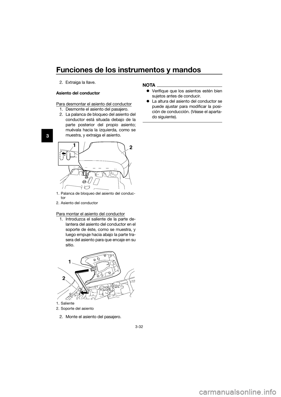 YAMAHA FJR1300AE 2020  Manuale de Empleo (in Spanish) Funciones de los instrumentos y man dos
3-32
3
2. Extraiga la llave.
Asiento  del con ductor
Para desmontar el asiento del conductor
1. Desmonte el asiento del pasajero.
2. La palanca de bloqueo del a